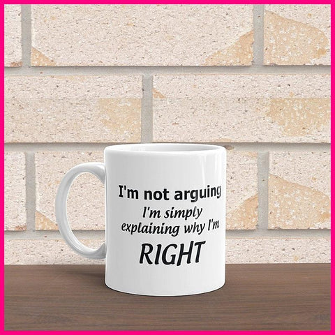 I Wasn't Arguing I was simply Explaining Why I Was Right Coffee Mug