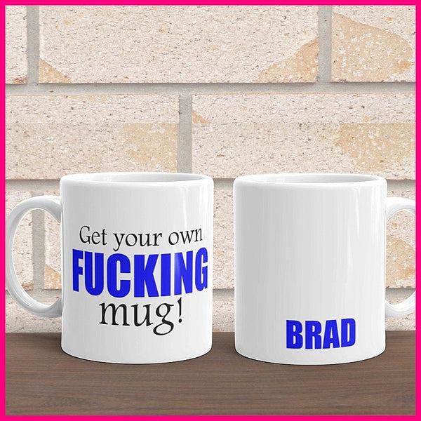 Get Your Own F*cking Mug... Coffee Mug