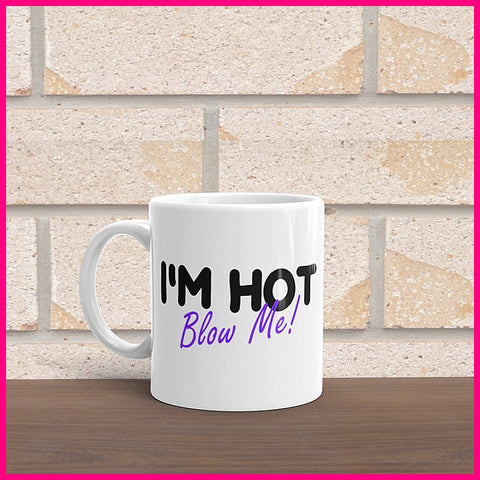 I&#39;m Hot Blow Me... Coffee Mug