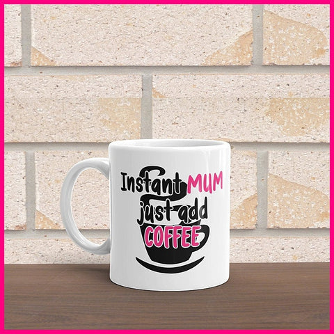 Instant Mum Just Add Coffee.. Coffee Mug