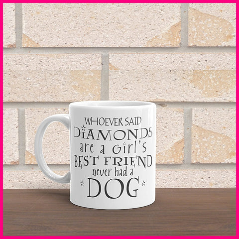Whoever Says Diamonds Are A Girls Best Friend Never Had A Dog Coffee Mug