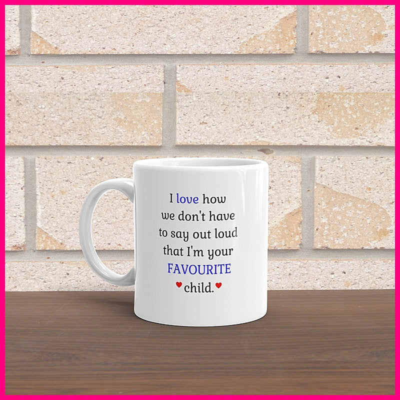 I Love How We Don&#39;t Have To Say Out Loud That I&#39;m Your Favourite Child... Coffee Mug