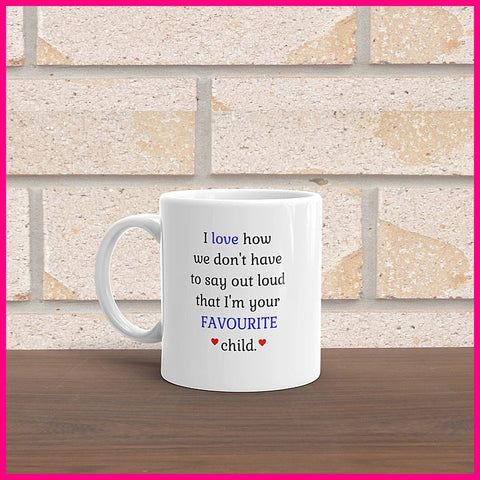 I Love How We Don&#39;t Have To Say Out Loud That I&#39;m Your Favourite Child... Coffee Mug