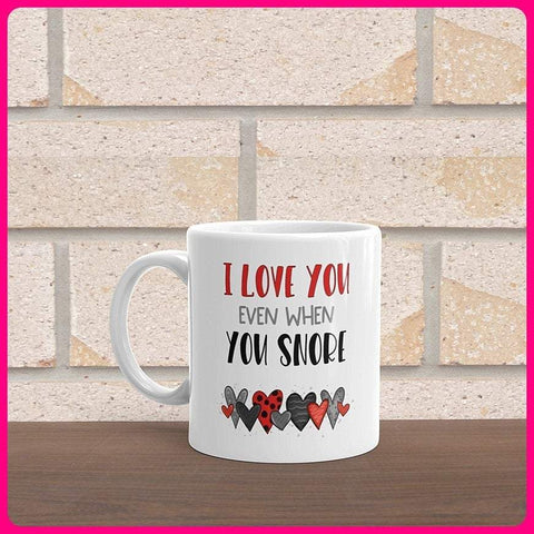 I Love You Even When You Snore Coffee Mug