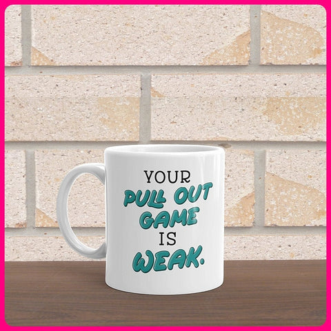 Your Pull Out Game Is Weak Coffee Mug - Adult humour