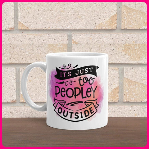 It's Just Too Peopley Outside Coffee Mug